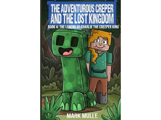 The Adventurous Creeper and the Lost Kingdom: The Legend of Charlie the Creeper (Book 4 of Diary of an Adventurous Creeper)