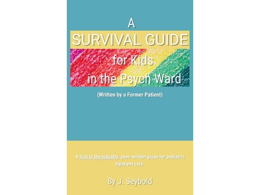 A Survival Guide for Kids in the Psych Ward
