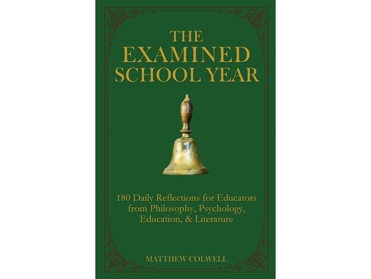 The Examined School Year: 180 Daily Reflections for Educators from Philosophy, Psychology, Education, & Literature