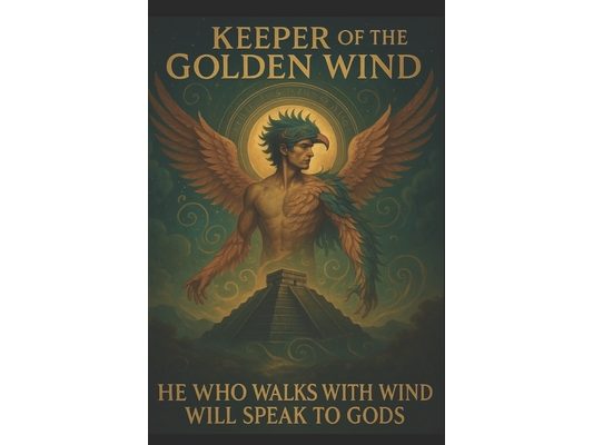 Keeper of the Golden Wind: "He Who Walks With Wind Will Speak To Gods."