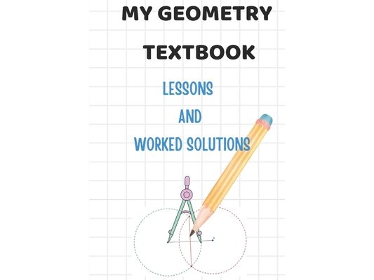 My Geometry Textbook: Angles, Triangles, Perpendicular bisectors, Angle bisectors, Special lines in triangles