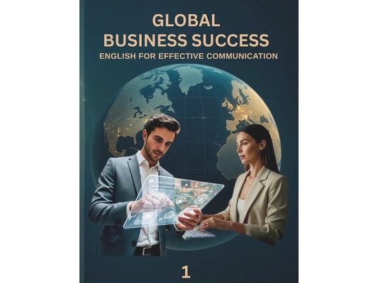 Global Business Success 1: English for Effective Communication
