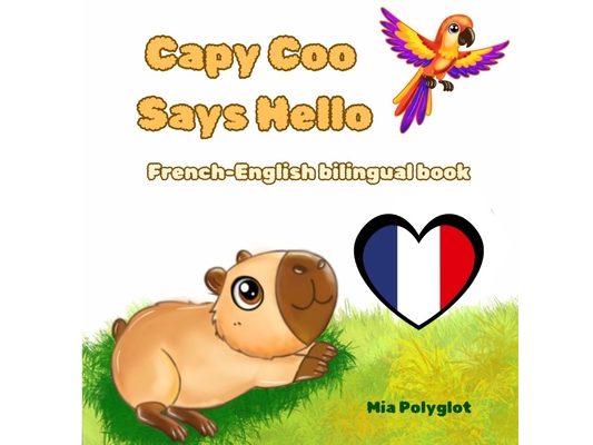 Capy Coo Says Hello. French- English Bilingual Book: Learn First French Words for Kids Ages 3-7 A Fun Bilingual French-English Picture Book with Greet