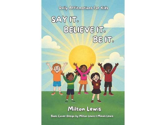 Say It. Believe It. Be It.: Daily Affirmations For Kids