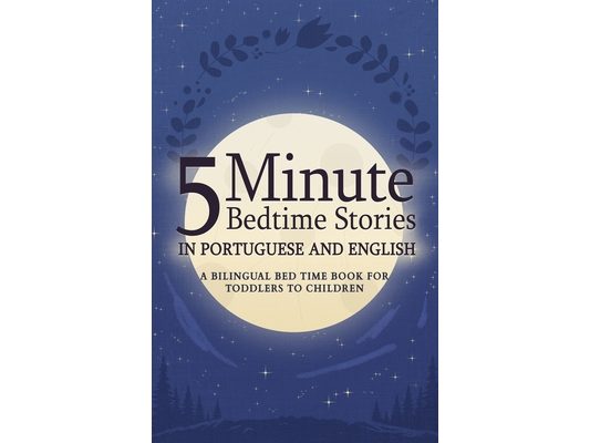 5 Minute Bedtime Stories in Portuguese and English for Kids: A Bilingual Bed Time Book For Toddlers to Children