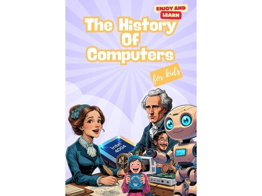 The history of Computers for Kids: A Fun STEM Gift About Computers, Technology, and Artificial Intelligence for Kids Ages 7-14