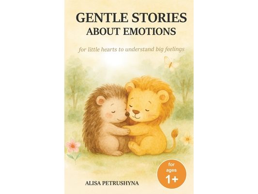 Gentle Stories About Emotions: Short Tales for Children from Age 1 to Help Toddlers Name, Understand and Talk About Feelings