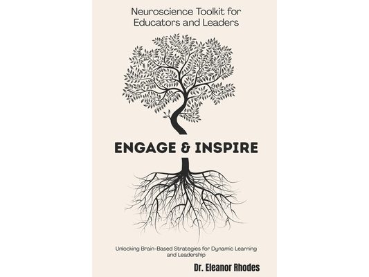 Engage & Inspire: A Neuroscience Toolkit for Educators and Leaders: Unlocking Brain-Based Strategies for Dynamic Learning and Leadership