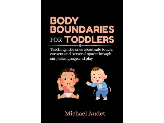 Body boundaries for toddlers: Teaching little ones about safe touch, consent and personal space through simple language and play
