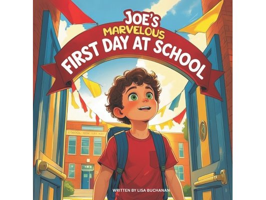 Joe's Marvelous First Day at School: A Heartwarming Story of Friendship, Courage, and New Adventures