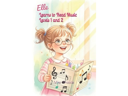 Elle Learns to Read Music Levels 1 and 2: Beginner and Intermediate Concepts for Young Musicians