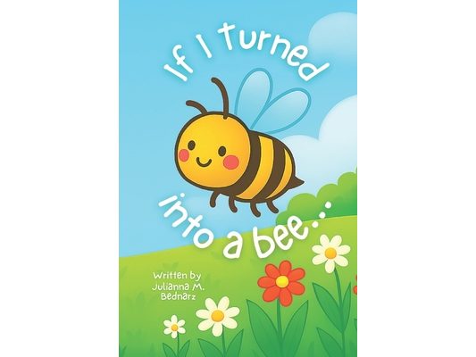 If I Turned into a Bee...: A Playful Rhyming Story of Imagination, Curiosity, and Love for Kids Ages 3-7