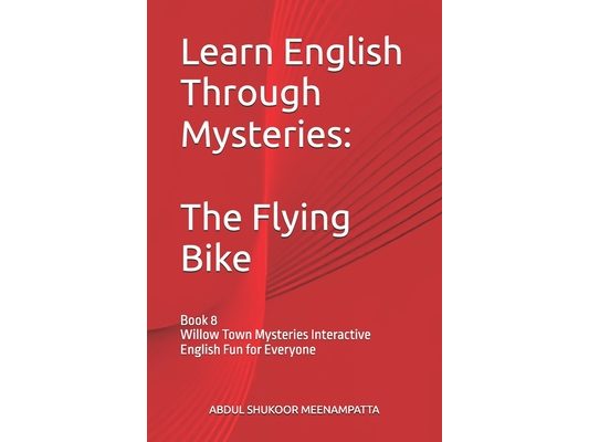 Learn English Through Mysteries: The Flying Bike: Book 8 Willow Town Mysteries Interactive English Fun for Everyone