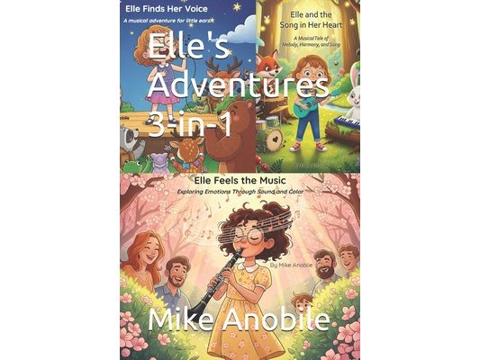 Elle's Adventures 3-in-1: Elle Finds Her Voice, Elle and the Song in Her Heart, Elle Feels the Music