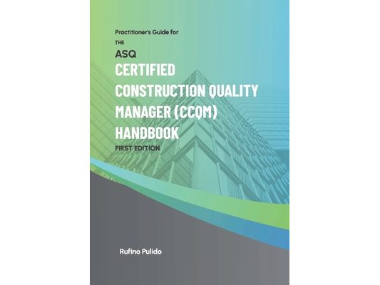 Practitioner's Guide for the ASQ Certified Construction Quality Manager (CCQM) Handbook
