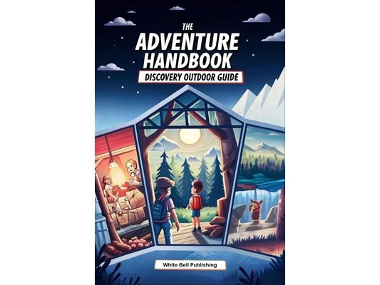 The Adventure Handbook Discovery Outdoor Guide: A comprehensive guide to nature discovery, survival skills, and staying safe on adventures