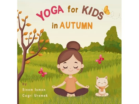 Yoga for Kids in Autumn: Kids Friendly Beginner Yoga Poses and Breathing Techniques - An Introduction to Yoga for Kids with Vibrant Illustrations of K