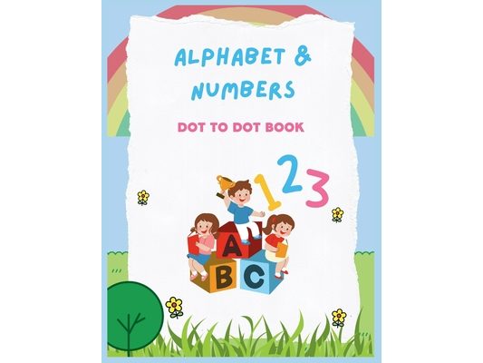 Alphabet Numbers Dot to Dot Book: Learn the Alphabet and Numbers with Clear Tracings, all 26 Letters and 0 to 9 Numbers.