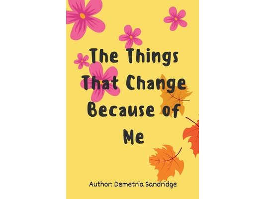 Things that change because of me