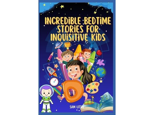 Incredible Bedtime Stories For Inquisitive kids: Captivating Tales for kids from History, Science, Inspirational World We Live In,