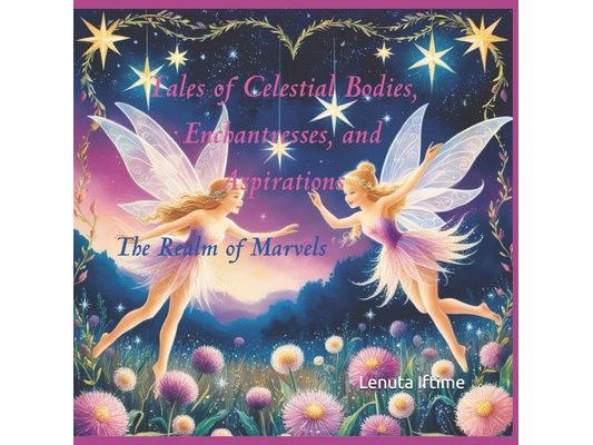 Tales of Celestial Bodies, Enchantresses, and Aspirations: The Realm of Marvels