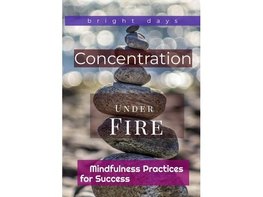 Concentration Under Fire: Mindfulness Practices for Success