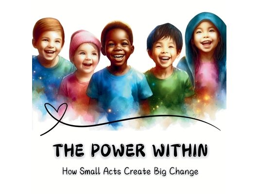 The Power Within: How Small Acts Create Big Change
