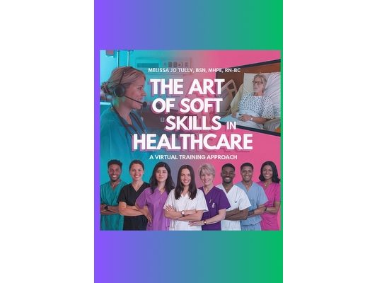 The Art of Soft Skills in Healthcare: A Virtual Training Approach