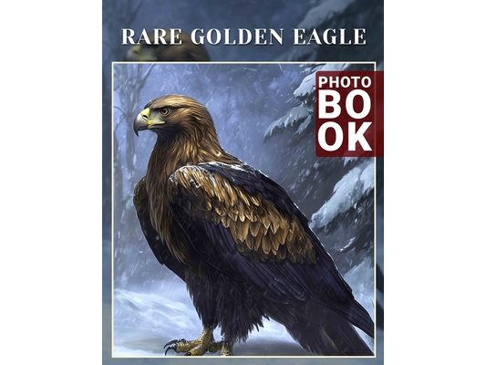 Rare Golden Eagle Photo Book: Explore Majestic Golden Eagle Personalities With 40 Stunning Images From Nature