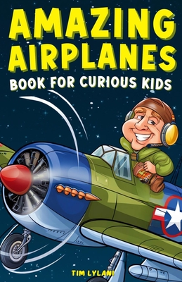 Amazing Airplanes Book for Curious Kids: Dive into the Fascinating World of Aviation, Legendary Pilots, and Thrilling Flight Mysteries!