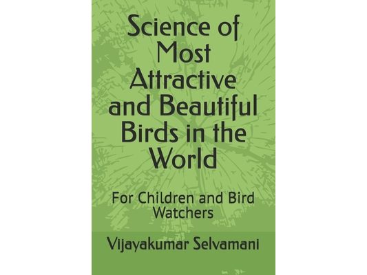 Science of Most Attractive and Beautiful Birds in the World: For Children and Bird Watchers