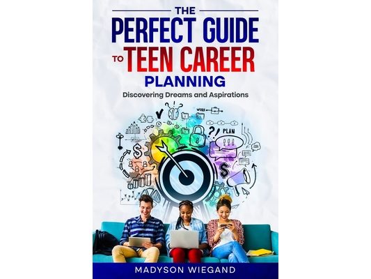 The Perfect Guide to Teen Career Planning: Discovering Dreams and Aspirations