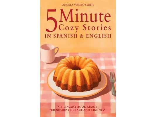 5 Minute Cozy Stories in Spanish and English for Kids: A Bilingual Book about Friendship, Courage and Kindness