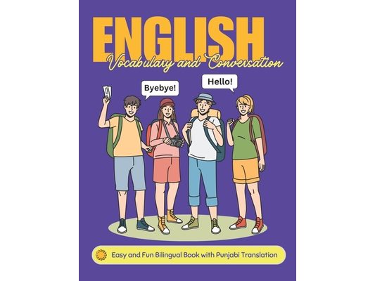 Easy English Vocabulary and Conversation: Bilingual Book with Punjabi Translation: Practice Basic 700+ Words and Phrases with Pictures for Kids and Be