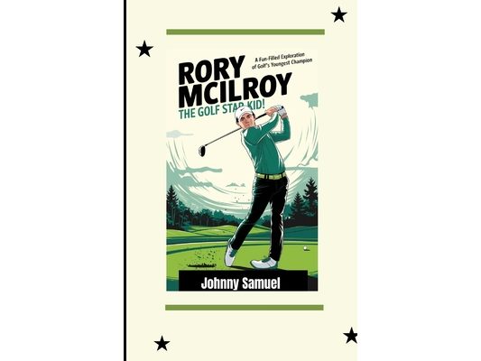 Rory McIlroy: THE GOLF STAR KID!: A Fun-Filled Exploration of Golf's Youngest Champion