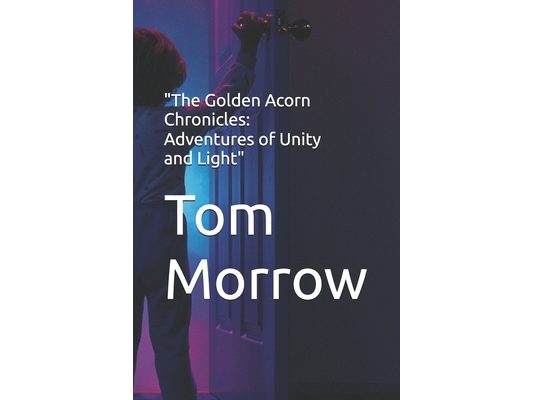 "The Golden Acorn Chronicles: Adventures of Unity and Light"