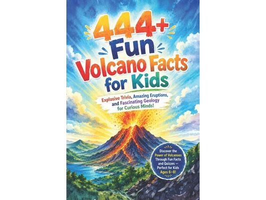444+ Fun Volcano Facts for Kids: Explosive Trivia, Amazing Eruptions, and Fascinating Geology for Curious Minds: Discover the Power of Volcanoes Throu