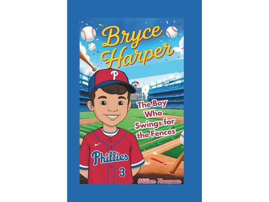 Bryce Harper: The Boy Who Swings For The Fences