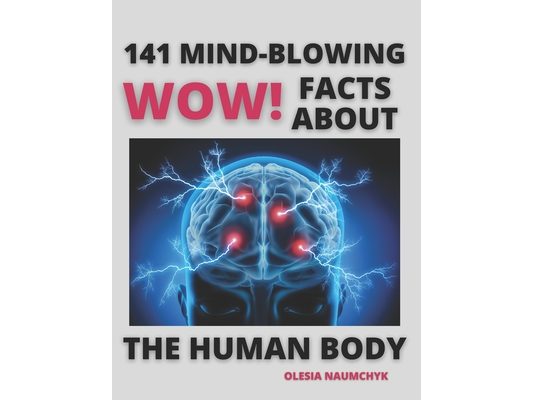 Wow! 141 Mind-Blowing Facts About the Human Body