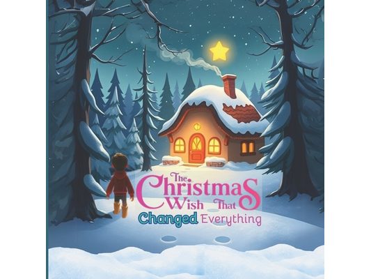 The Christmas Wish That Changed Everything: An Illustrated story of Heartwarming Christmas Adventure, Friendship, and Family