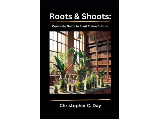 Roots & Shoots: Complete Guide to Plant Tissue Culture