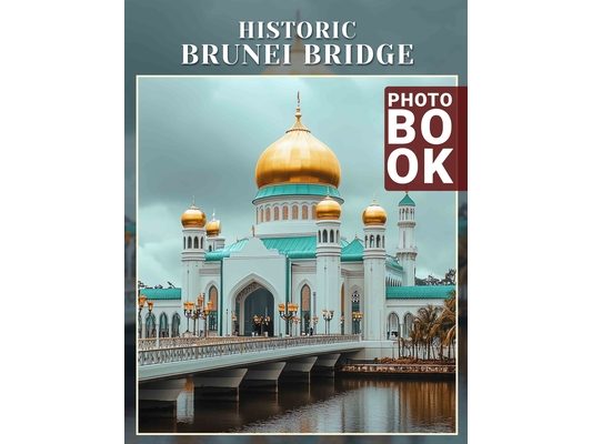 Historic Brunei Bridge Photo Book: Stunning Visuals Of Brunei's Architectural Heritage With 40 Unique Photography Images