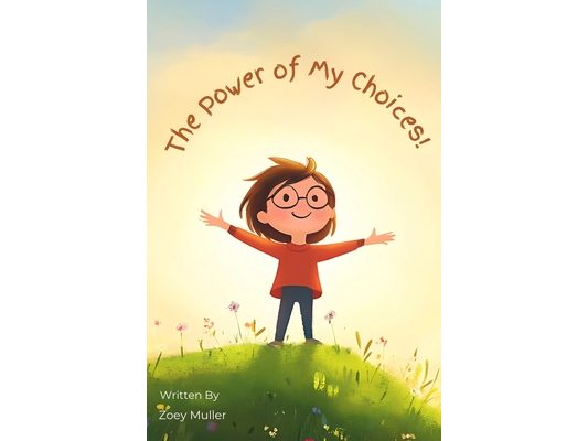 The Power of My Choices: Empowering Kids to Make Positive Choices Every Day