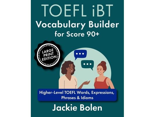 TOEFL iBT Vocabulary Builder for Score 90+: Higher-Level TOEFL Words, Expressions, Phrases & Idioms (Large Print Edition)