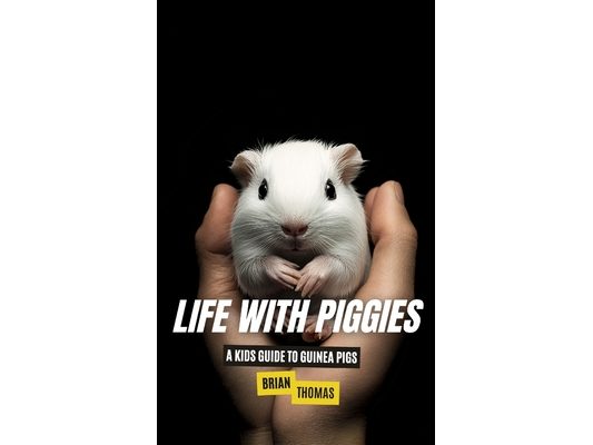 Life with Piggies: A Kids Guide to Guinea Pigs