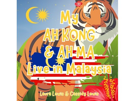 My Ah Kong And Ah Ma Live In Malaysia: A Fun and Educational Book For Precious Grandchildren Whose Ah Ma And Ah Kong Live Far Away In Malaysia.