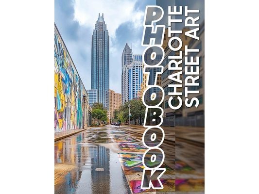 Charlotte Street Art Photo Book: 40 Stunning Visuals Celebrating Street Art in Charlotte for Urban Art Lovers