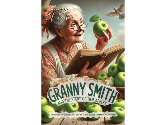 Granny Smith and the Story of her Apples: The True Story of how Granny Smith Apples came about!