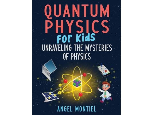 Quantum Physics for Kids: Unraveling the Mysteries of Physics