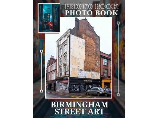 Birmingham Street Art Photo Book: Explore Urban Creativity Through 40 Stunning Images Of Birmingham's Street Art